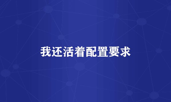 我还活着配置要求