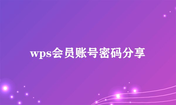 wps会员账号密码分享