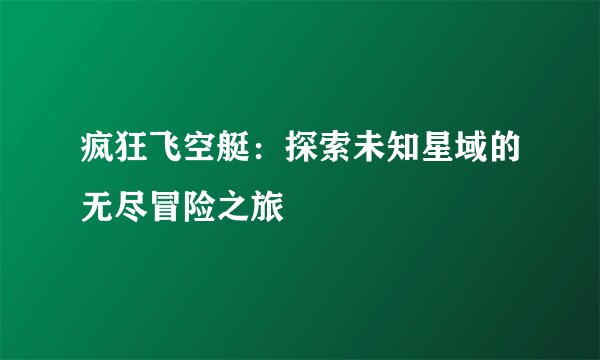 疯狂飞空艇：探索未知星域的无尽冒险之旅