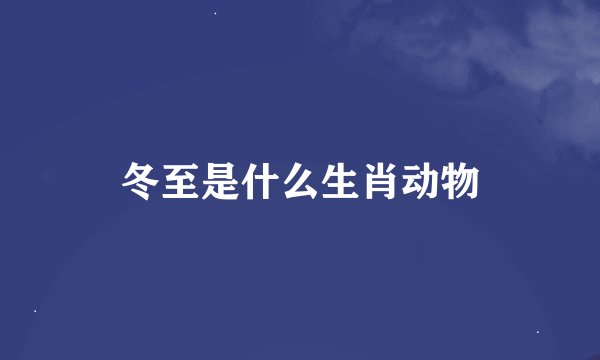 冬至是什么生肖动物