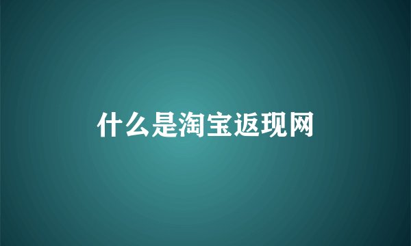 什么是淘宝返现网