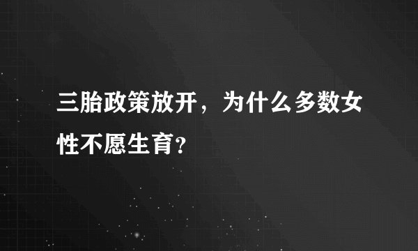 三胎政策放开，为什么多数女性不愿生育？