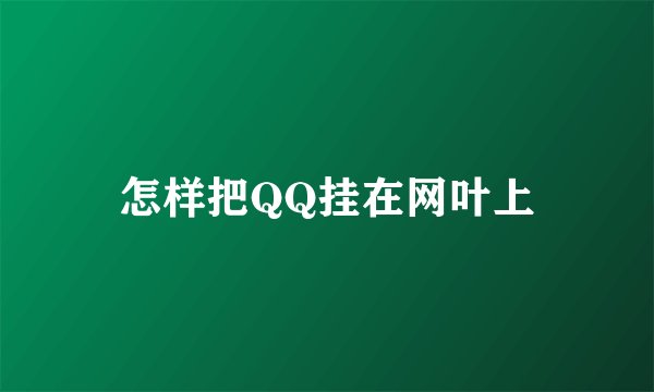 怎样把QQ挂在网叶上