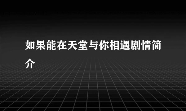 如果能在天堂与你相遇剧情简介