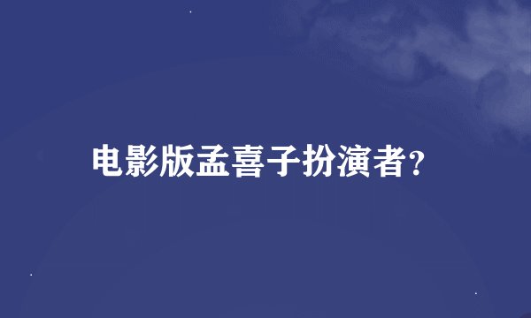 电影版孟喜子扮演者？