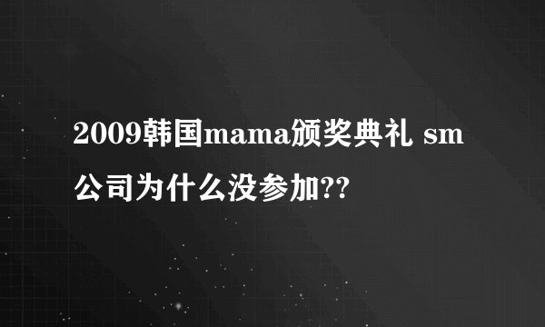 2009韩国mama颁奖典礼 sm公司为什么没参加??
