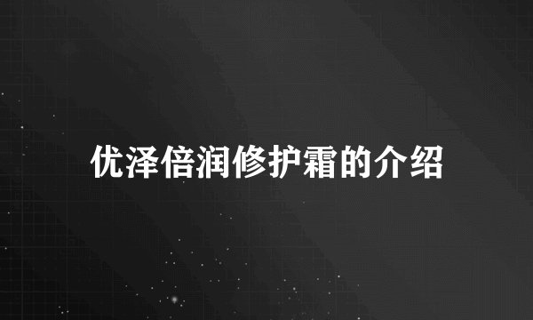 优泽倍润修护霜的介绍
