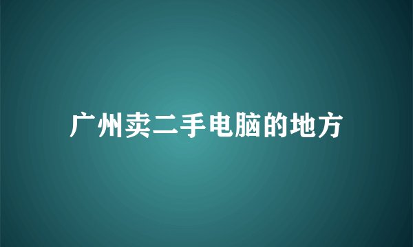 广州卖二手电脑的地方