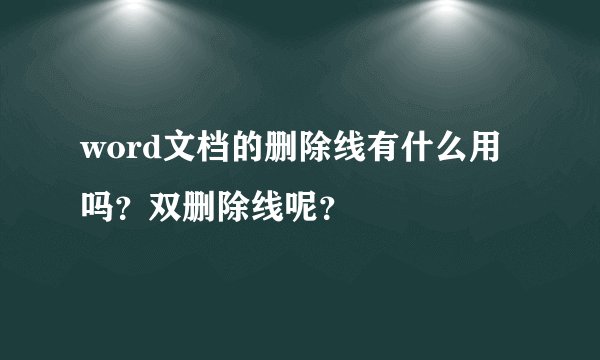 word文档的删除线有什么用吗？双删除线呢？