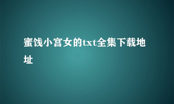 蜜饯小宫女的txt全集下载地址