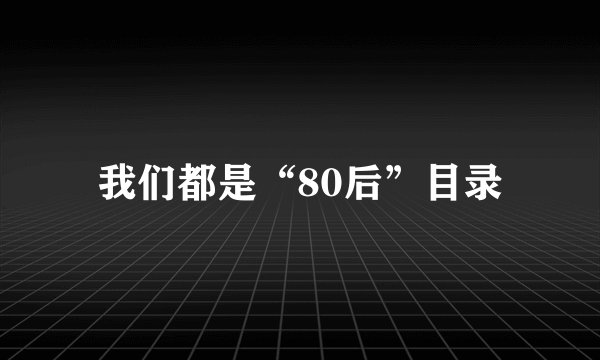 我们都是“80后”目录