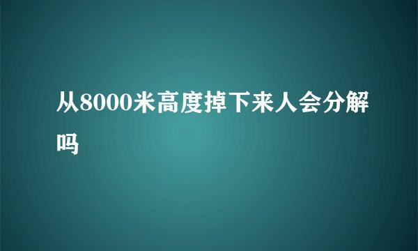 从8000米高度掉下来人会分解吗