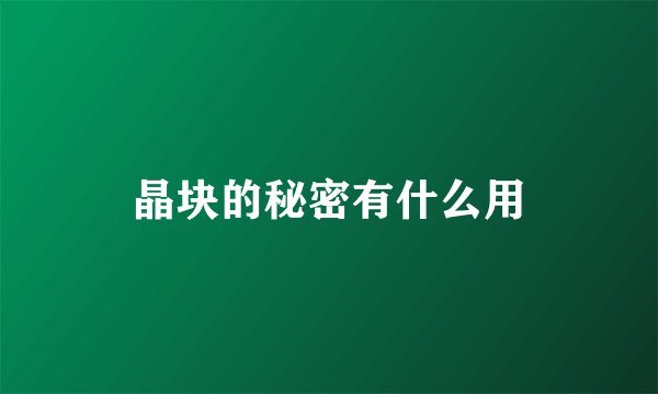 晶块的秘密有什么用