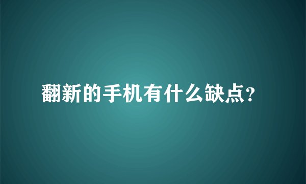 翻新的手机有什么缺点？