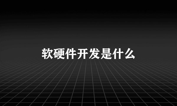 软硬件开发是什么