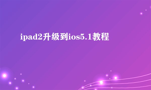ipad2升级到ios5.1教程