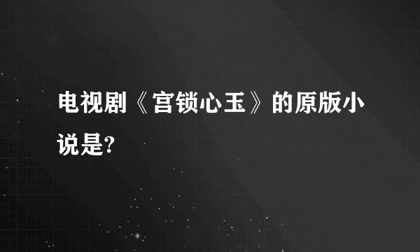 电视剧《宫锁心玉》的原版小说是?