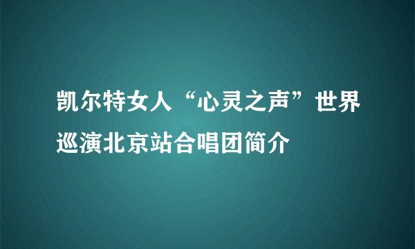 凯尔特女人“心灵之声”世界巡演北京站合唱团简介
