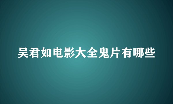 吴君如电影大全鬼片有哪些