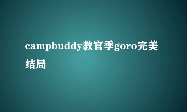 campbuddy教官季goro完美结局