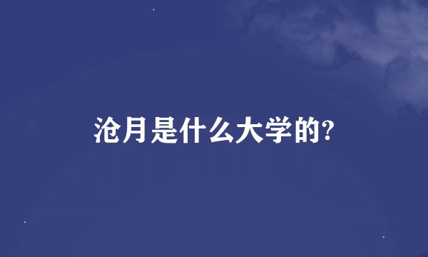 沧月是什么大学的?