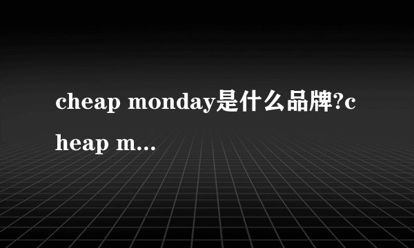 cheap monday是什么品牌?cheap monday什么档次?