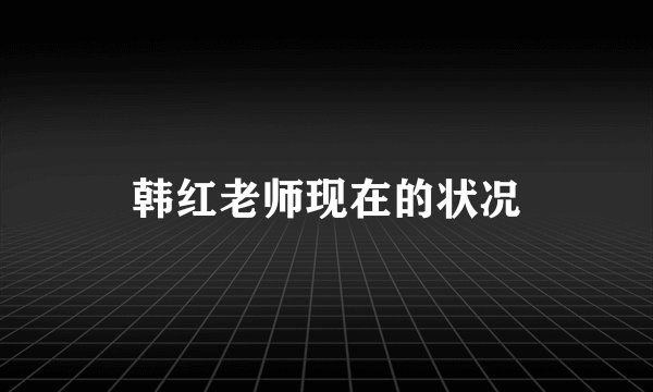 韩红老师现在的状况