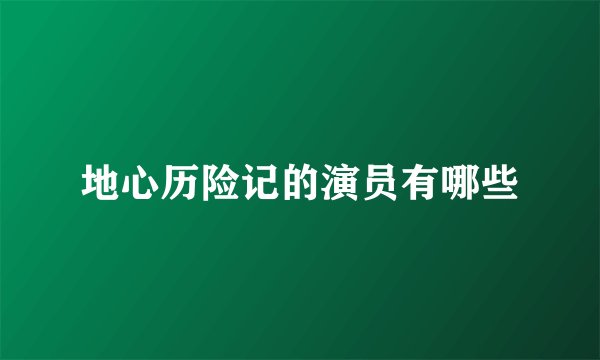 地心历险记的演员有哪些