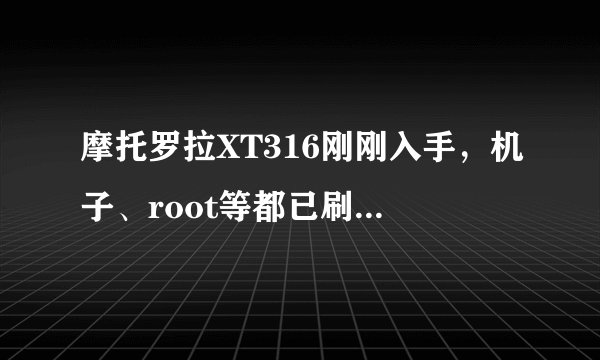 摩托罗拉XT316刚刚入手，机子、root等都已刷过，求好的下载网站和软件介绍，比如说豆瓣、re管理