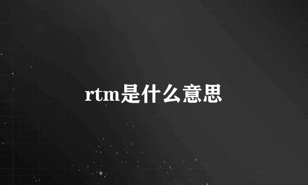 rtm是什么意思