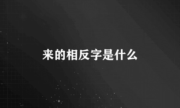 来的相反字是什么