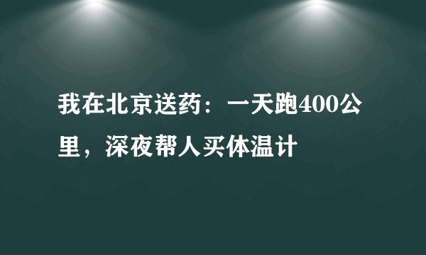 我在北京送药：一天跑400公里，深夜帮人买体温计