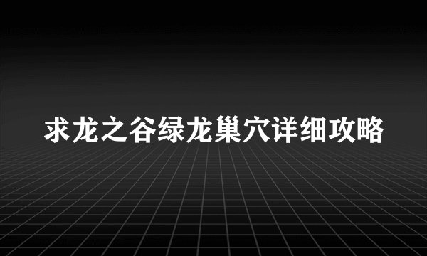 求龙之谷绿龙巢穴详细攻略
