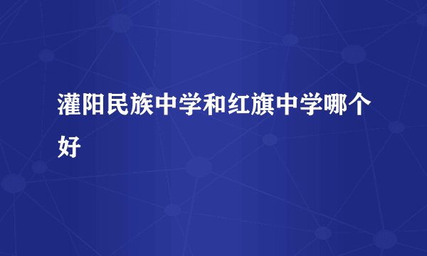 灌阳民族中学和红旗中学哪个好