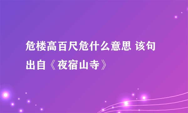 危楼高百尺危什么意思 该句出自《夜宿山寺》