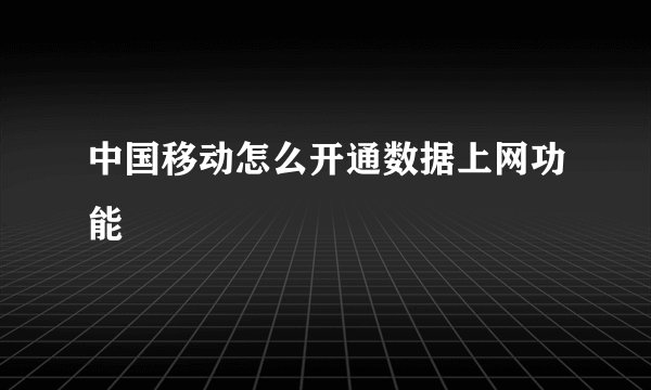 中国移动怎么开通数据上网功能