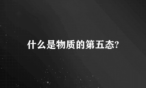 什么是物质的第五态?