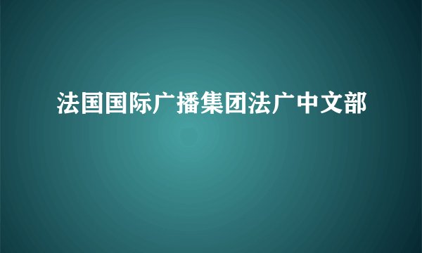 法国国际广播集团法广中文部