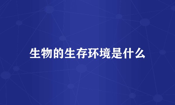 生物的生存环境是什么