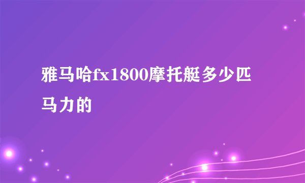 雅马哈fx1800摩托艇多少匹马力的