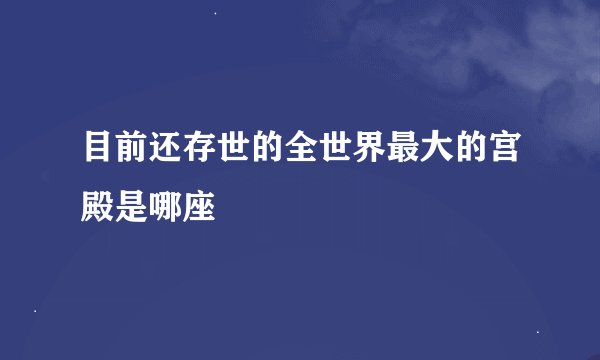 目前还存世的全世界最大的宫殿是哪座