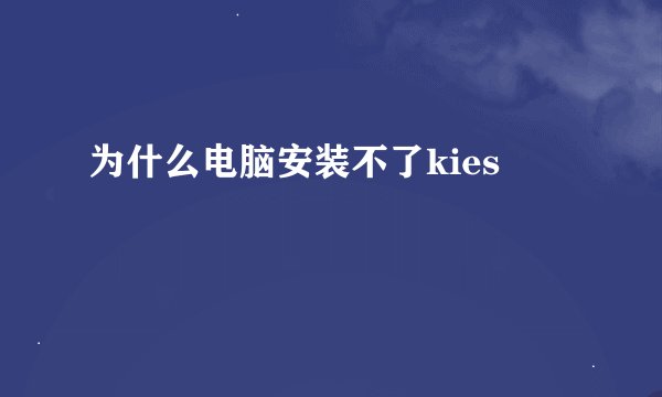 为什么电脑安装不了kies