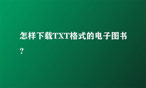 怎样下载TXT格式的电子图书？