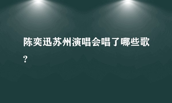 陈奕迅苏州演唱会唱了哪些歌?