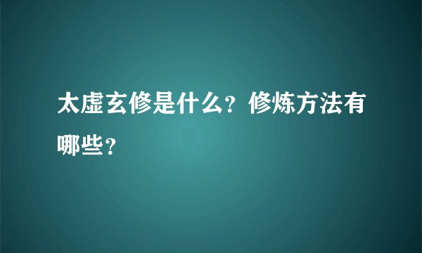 太虚玄修是什么？修炼方法有哪些？
