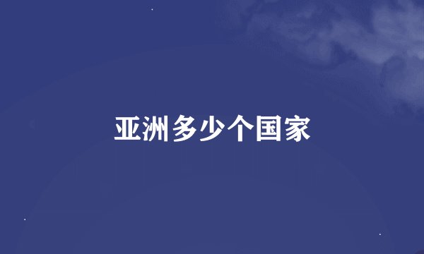 亚洲多少个国家