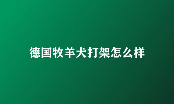德国牧羊犬打架怎么样
