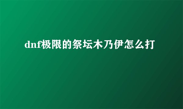 dnf极限的祭坛木乃伊怎么打