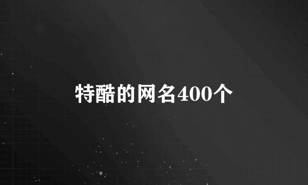 特酷的网名400个