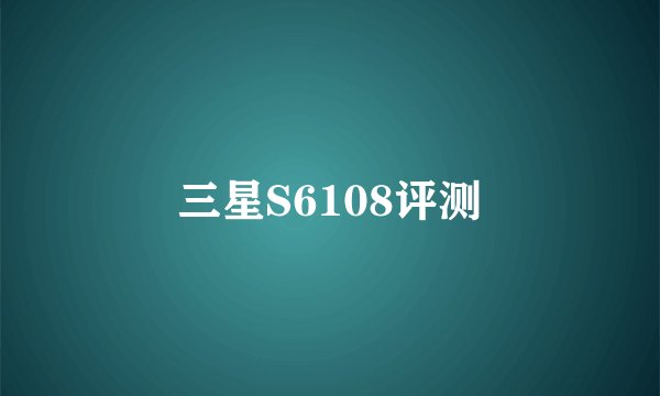 三星S6108评测